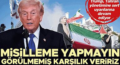 Trump: Görülmemiş karşılık veririz